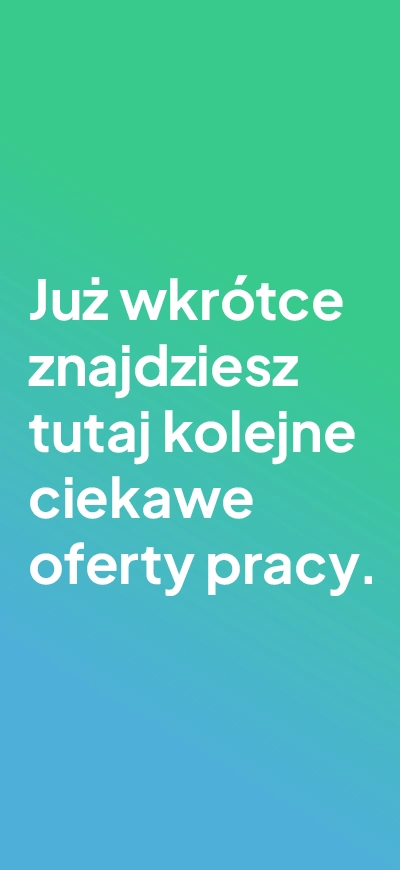 Już wkrótce znajdziesz tu więcej ciekawych ofert pracy.